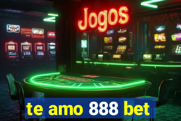 te amo 888 bet